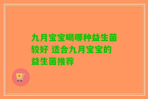 九月宝宝喝哪种益生菌较好 适合九月宝宝的益生菌推荐