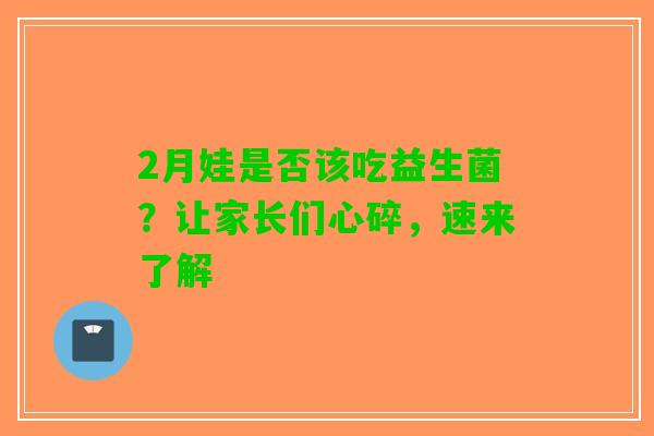 2月娃是否该吃益生菌？让家长们心碎，速来了解