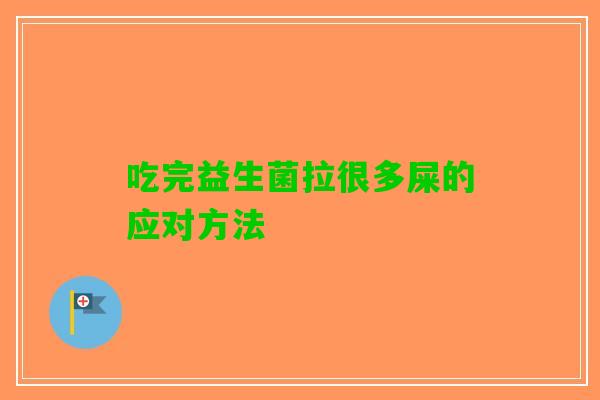 吃完益生菌拉很多屎的应对方法