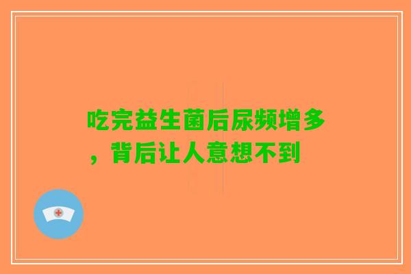 吃完益生菌后尿频增多，背后让人意想不到