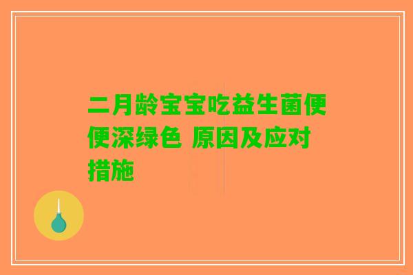 二月龄宝宝吃益生菌便便深绿色 原因及应对措施