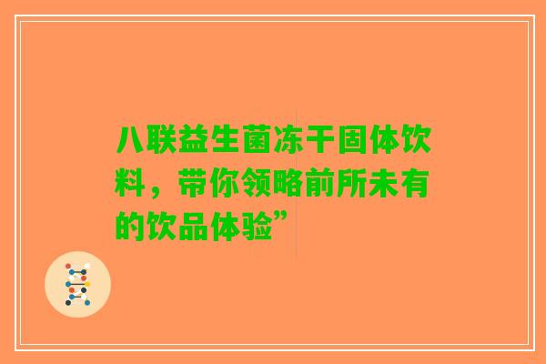 八联益生菌冻干固体饮料，带你领略前所未有的饮品体验”