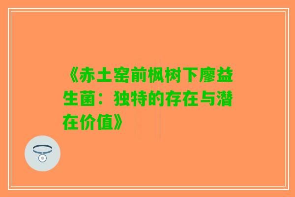 《赤土窑前枫树下廖益生菌：独特的存在与潜在价值》