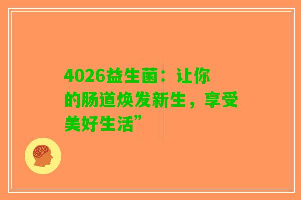 4026益生菌：让你的肠道焕发新生，享受美好生活”