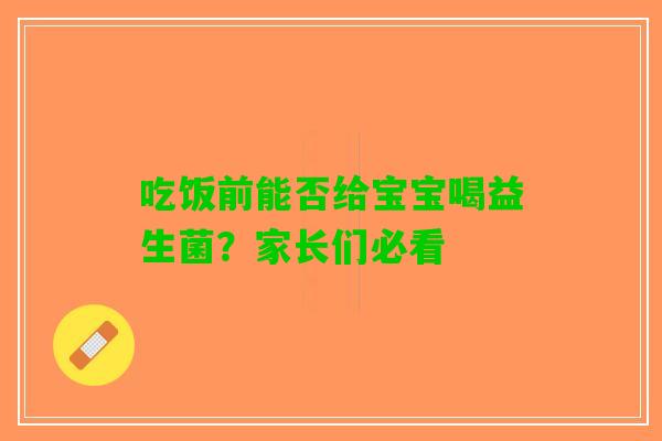 吃饭前能否给宝宝喝益生菌？家长们必看