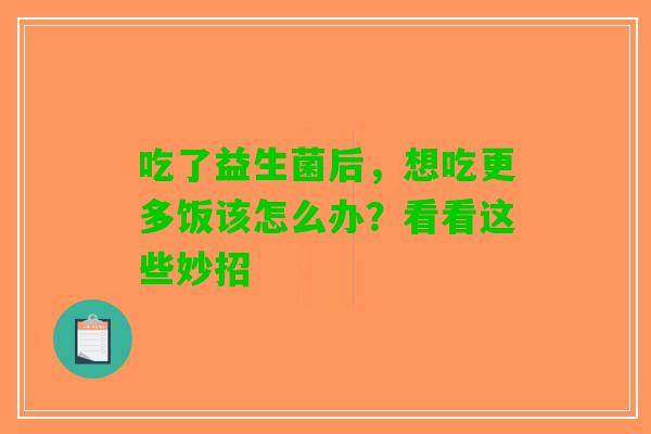 吃了益生菌后，想吃更多饭该怎么办？看看这些妙招