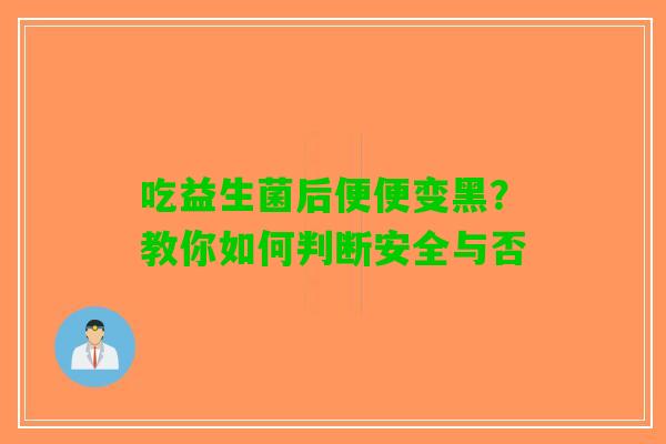 吃益生菌后便便变黑？教你如何判断安全与否