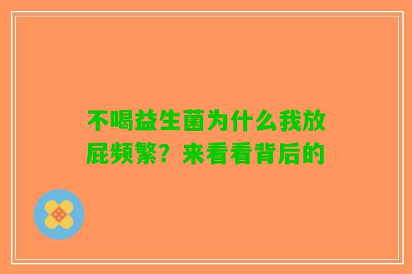 不喝益生菌为什么我放屁频繁？来看看背后的