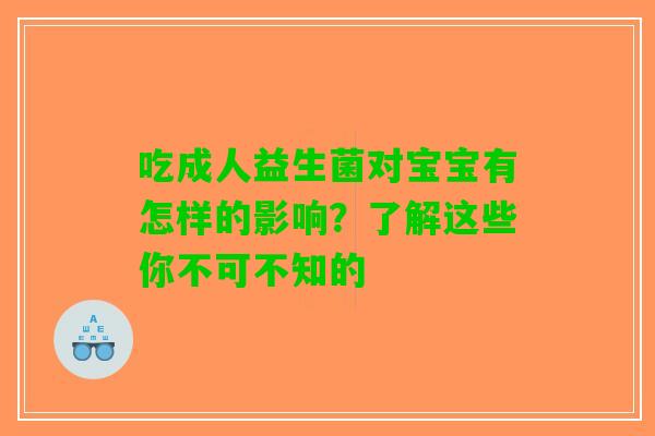 吃成人益生菌对宝宝有怎样的影响？了解这些你不可不知的