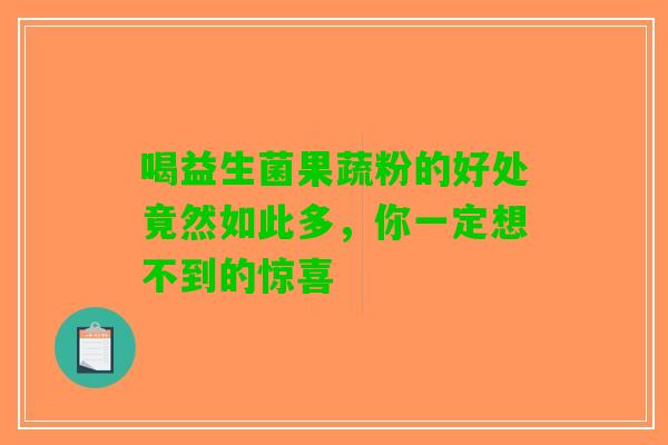 喝益生菌果蔬粉的好处竟然如此多，你一定想不到的惊喜
