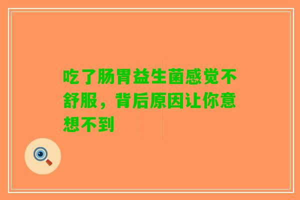 吃了肠胃益生菌感觉不舒服，背后原因让你意想不到