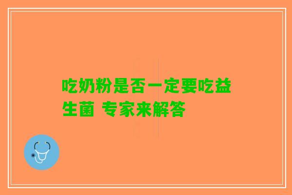 吃奶粉是否一定要吃益生菌 专家来解答