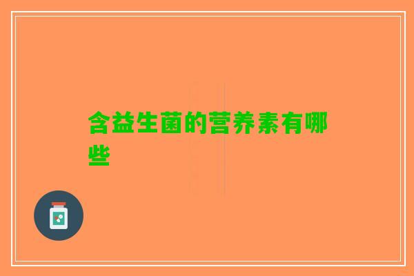 含益生菌的营养素有哪些