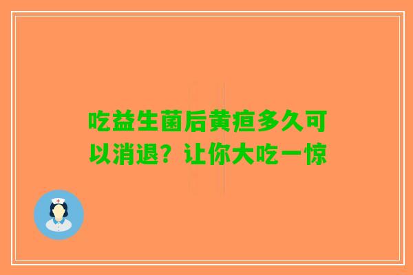 吃益生菌后黄疸多久可以消退？让你大吃一惊