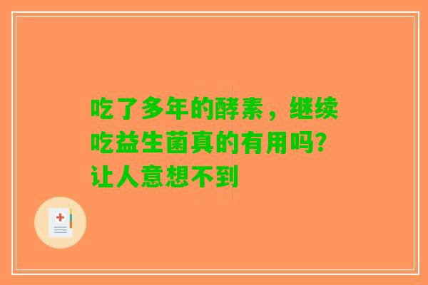 吃了多年的酵素，继续吃益生菌真的有用吗？让人意想不到
