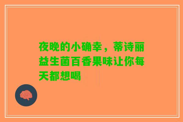夜晚的小确幸，蒂诗丽益生菌百香果味让你每天都想喝