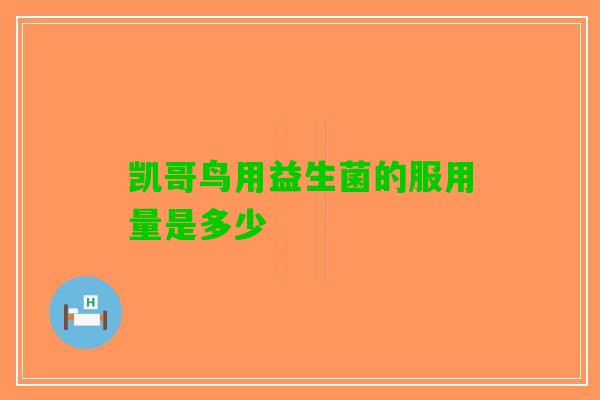 凯哥鸟用益生菌的服用量是多少
