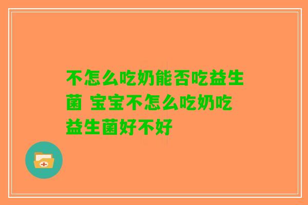 不怎么吃奶能否吃益生菌 宝宝不怎么吃奶吃益生菌好不好