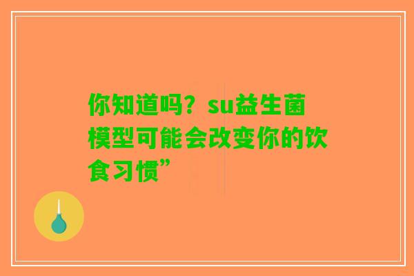 你知道吗？su益生菌模型可能会改变你的饮食习惯”