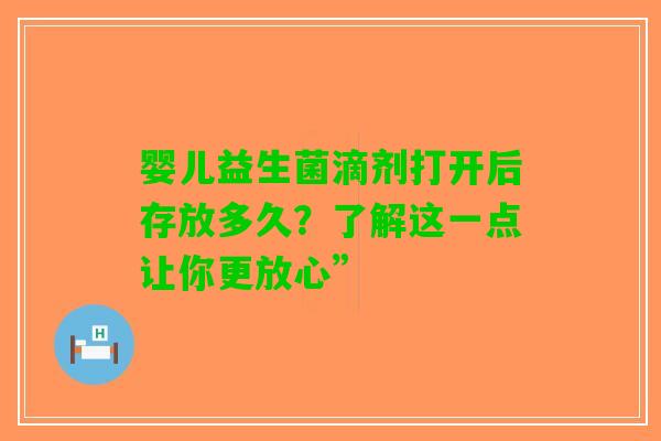 婴儿益生菌滴剂打开后存放多久？了解这一点让你更放心”