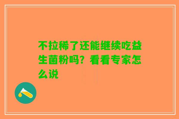 不拉稀了还能继续吃益生菌粉吗？看看专家怎么说