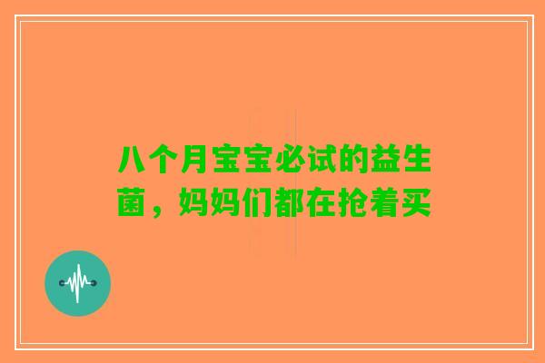 八个月宝宝必试的益生菌，妈妈们都在抢着买
