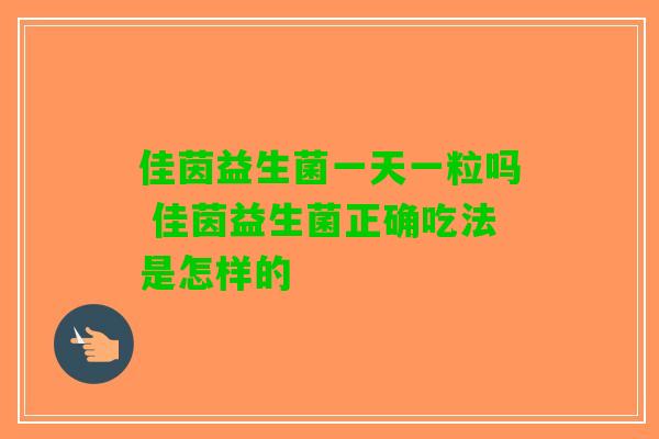 佳茵益生菌一天一粒吗 佳茵益生菌正确吃法是怎样的