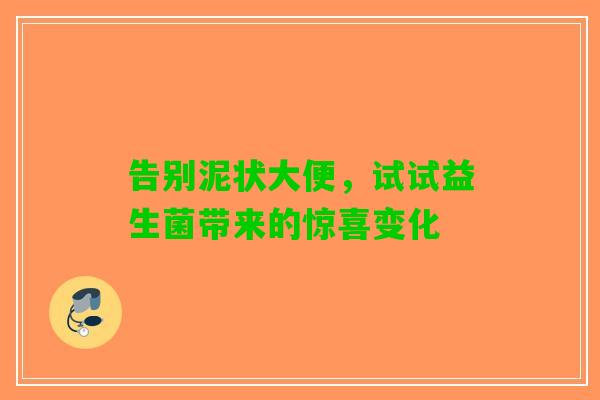 告别泥状大便，试试益生菌带来的惊喜变化