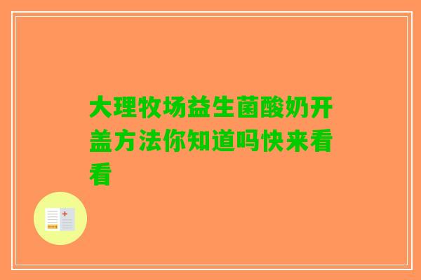 大理牧场益生菌酸奶开盖方法你知道吗快来看看