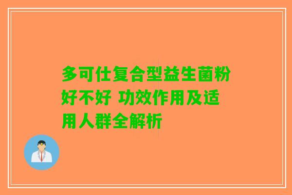 多可仕复合型益生菌粉好不好 功效作用及适用人群全解析