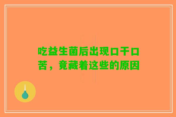 吃益生菌后出现口干口苦，竟藏着这些的原因