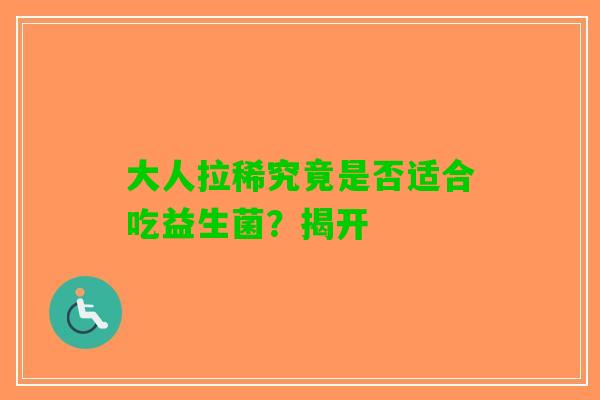 大人拉稀究竟是否适合吃益生菌？揭开