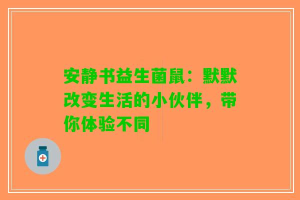 安静书益生菌鼠：默默改变生活的小伙伴，带你体验不同
