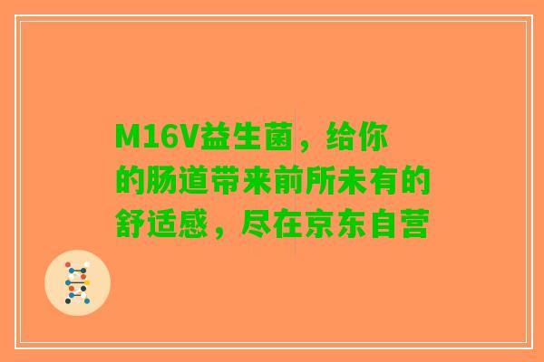 M16V益生菌，给你的肠道带来前所未有的舒适感，尽在京东自营