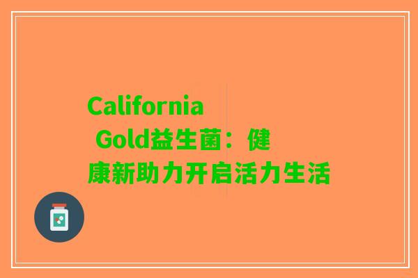 California Gold益生菌：健康新助力开启活力生活
