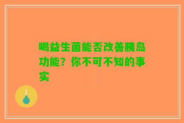 喝益生菌能否改善胰岛功能？你不可不知的事实