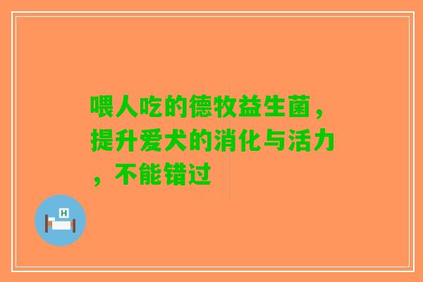 喂人吃的德牧益生菌，提升爱犬的消化与活力，不能错过