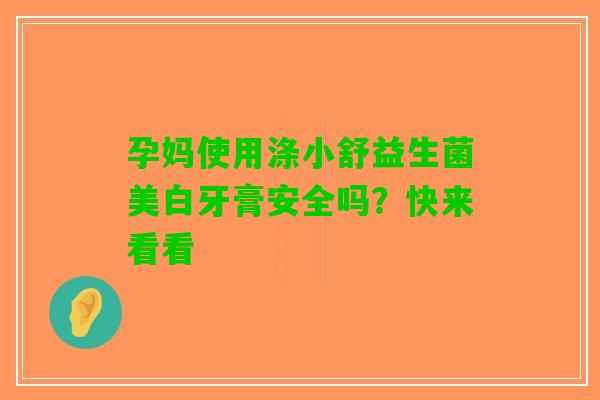孕妈使用涤小舒益生菌美白牙膏安全吗？快来看看