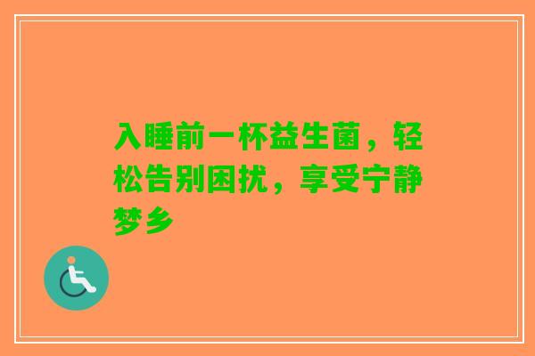 入睡前一杯益生菌，轻松告别困扰，享受宁静梦乡