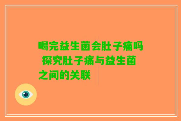 喝完益生菌会肚子痛吗 探究肚子痛与益生菌之间的关联