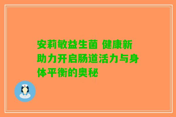 安莉敏益生菌 健康新助力开启肠道活力与身体平衡的奥秘