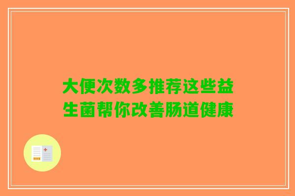 大便次数多推荐这些益生菌帮你改善肠道健康