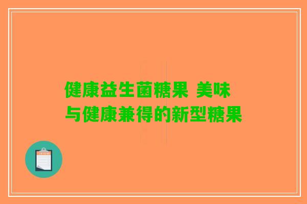 健康益生菌糖果 美味与健康兼得的新型糖果