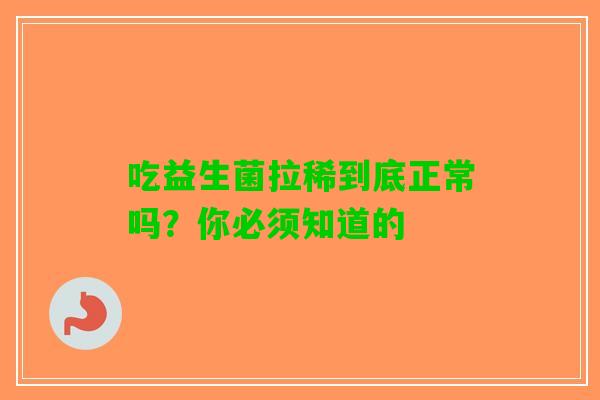 吃益生菌拉稀到底正常吗？你必须知道的