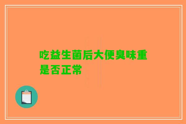 吃益生菌后大便臭味重是否正常