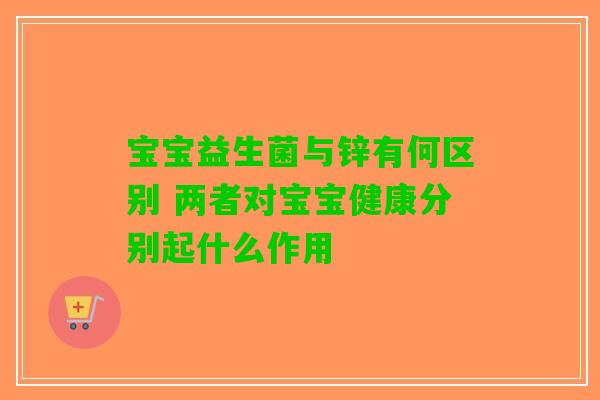 宝宝益生菌与锌有何区别 两者对宝宝健康分别起什么作用