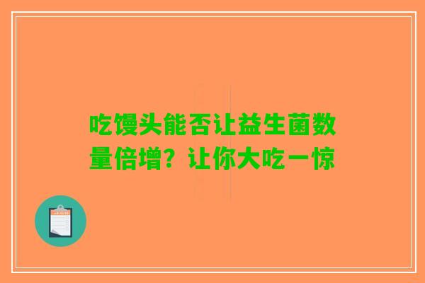 吃馒头能否让益生菌数量倍增？让你大吃一惊