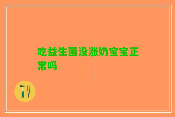 吃益生菌没涨奶宝宝正常吗