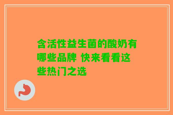 含活性益生菌的酸奶有哪些品牌 快来看看这些热门之选