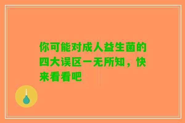 你可能对成人益生菌的四大误区一无所知，快来看看吧